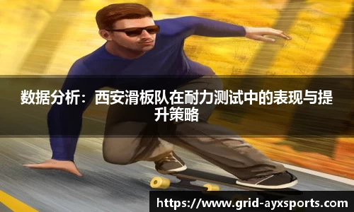 数据分析：西安滑板队在耐力测试中的表现与提升策略